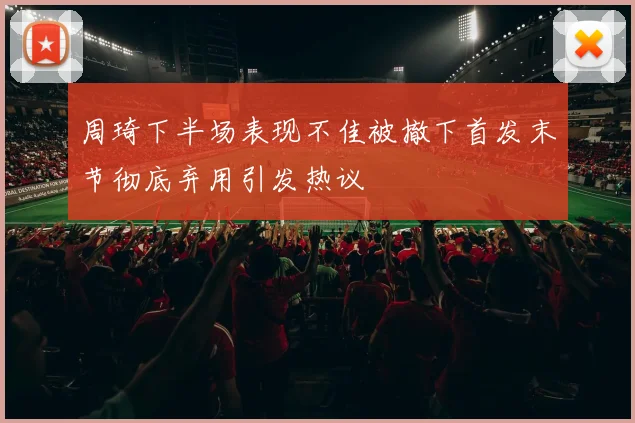 周琦下半场表现不佳被撤下首发末节彻底弃用引发热议