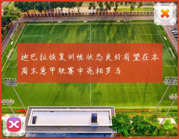 迪巴拉恢复训练状态良好有望在本周末意甲联赛中亮相罗马